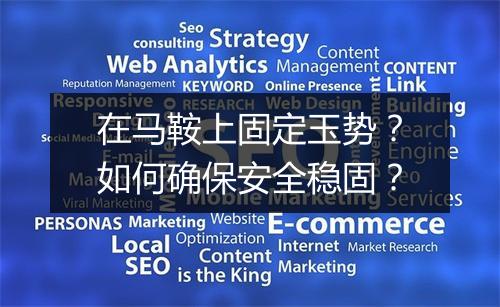 在马鞍上固定玉势?如何确保安全稳固?