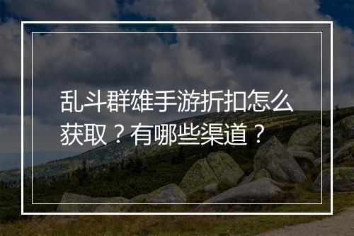 乱斗群雄手游折扣怎么获取?有哪些渠道?