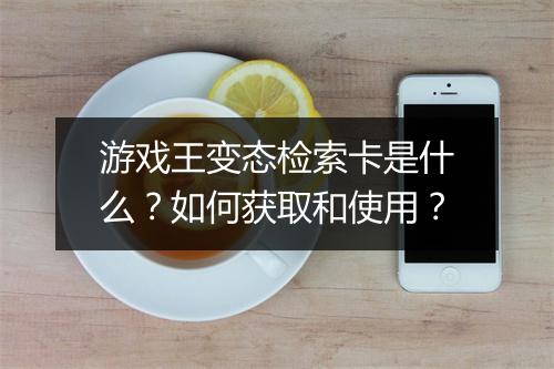 游戏王变态检索卡是什么?如何获取和使用?
