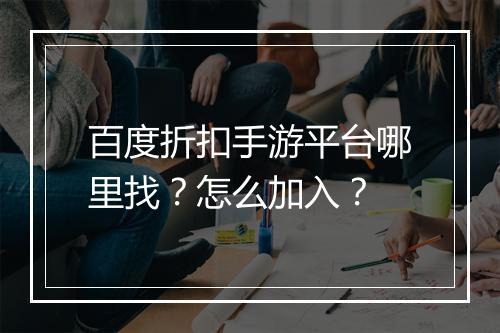 百度折扣手游平台哪里找?怎么加入?
