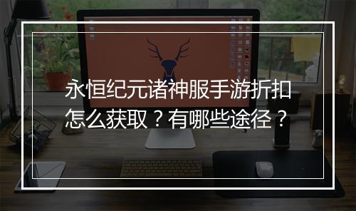 永恒纪元诸神服手游折扣怎么获取?有哪些途径?