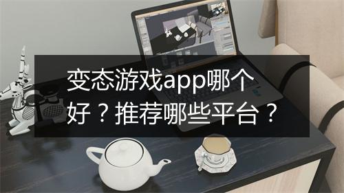 变态游戏app哪个好?推荐哪些平台?