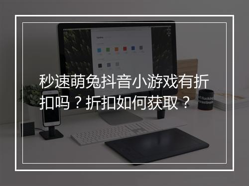 秒速萌兔抖音小游戏有折扣吗?折扣如何获取?