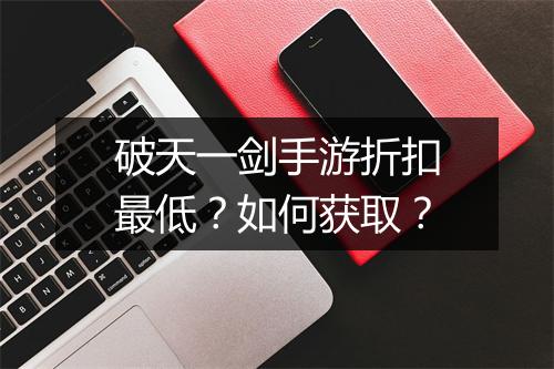 破天一剑手游折扣最低?如何获取?