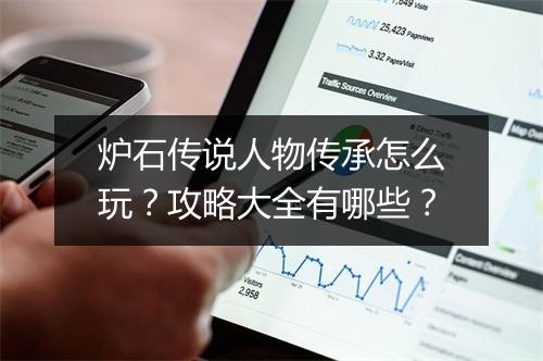 炉石传说人物传承怎么玩？攻略大全有哪些？