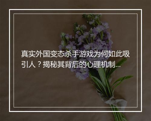 真实外国变态杀手游戏为何如此吸引人?揭秘其背后的心理机制?