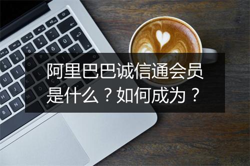 阿里巴巴诚信通会员是什么?如何成为?