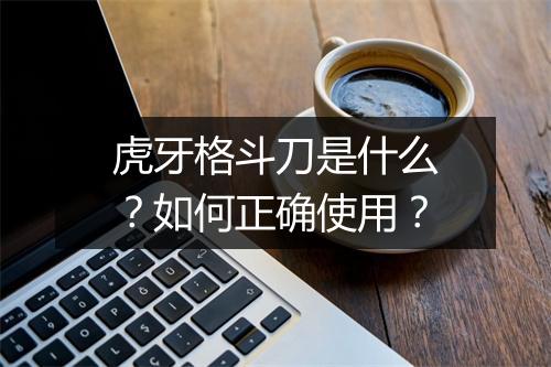 虎牙格斗刀是什么?如何正确使用?