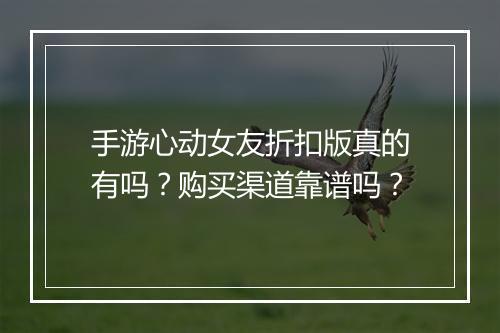 手游心动女友折扣版真的有吗?购买渠道靠谱吗?
