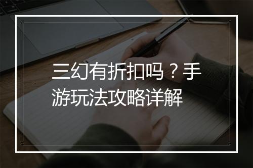 三幻有折扣吗？手游玩法攻略详解