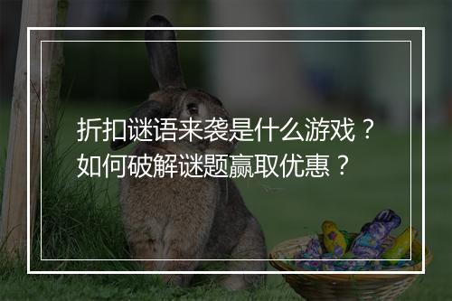折扣谜语来袭是什么游戏?如何破解谜题赢取优惠?