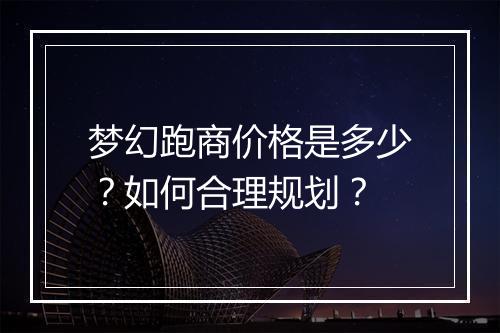梦幻跑商价格是多少?如何合理规划?