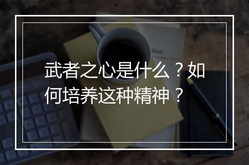 武者之心是什么?如何培养这种精神?