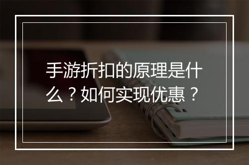 手游折扣的原理是什么?如何实现优惠?