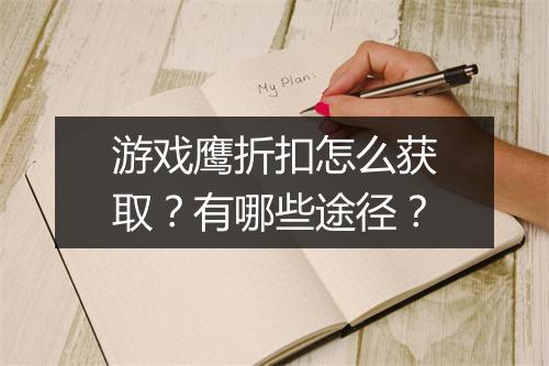 游戏鹰折扣怎么获取?有哪些途径?