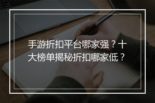 手游折扣平台哪家强？十大榜单揭秘折扣哪家低？