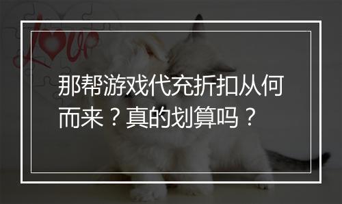 那帮游戏代充折扣从何而来?真的划算吗?