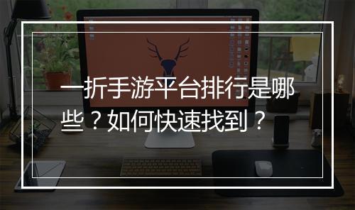 一折手游平台排行是哪些?如何快速找到?