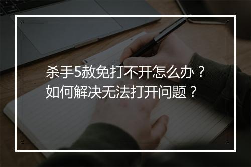 杀手5赦免打不开怎么办?如何解决无法打开问题?