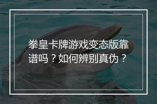 拳皇卡牌游戏变态版靠谱吗?如何辨别真伪?