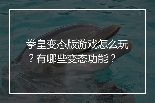 拳皇变态版游戏怎么玩？有哪些变态功能？
