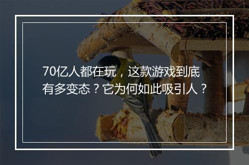 70亿人都在玩,这款游戏到底有多变态?它为何如此吸引人?