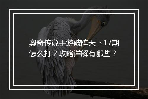 奥奇传说手游破阵天下17期怎么打？攻略详解有哪些？