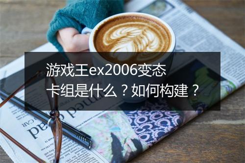游戏王ex2006变态卡组是什么?如何构建?