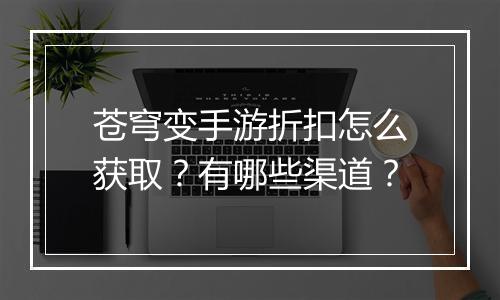 苍穹变手游折扣怎么获取?有哪些渠道?