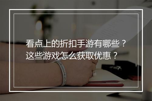 看点上的折扣手游有哪些?这些游戏怎么获取优惠?