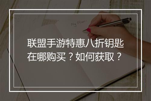 联盟手游特惠八折钥匙在哪购买?如何获取?