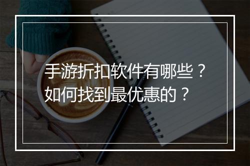 手游折扣软件有哪些?如何找到最优惠的?