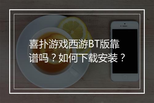 喜扑游戏西游BT版靠谱吗?如何下载安装?