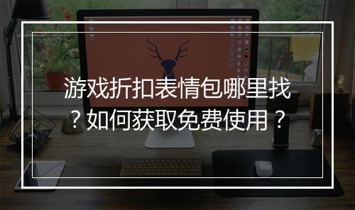 游戏折扣表情包哪里找?如何获取免费使用?