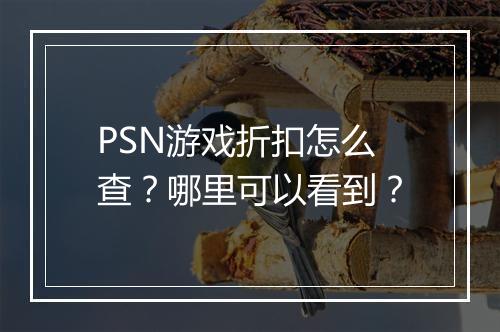 PSN游戏折扣怎么查?哪里可以看到?