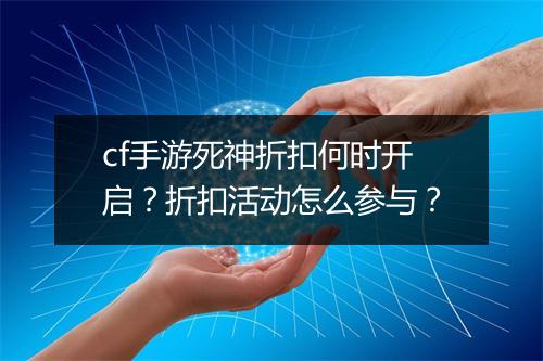 cf手游死神折扣何时开启?折扣活动怎么参与?