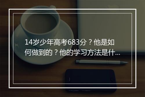 14岁少年高考683分?他是如何做到的?他的学习方法是什么?