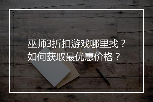 巫师3折扣游戏哪里找?如何获取最优惠价格?