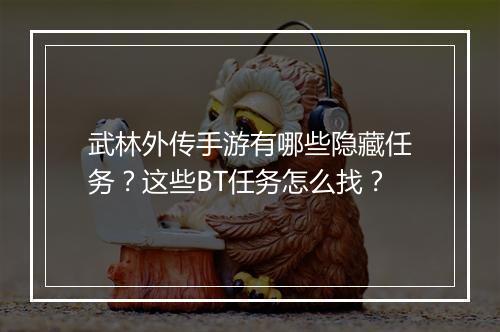 武林外传手游有哪些隐藏任务?这些BT任务怎么找?