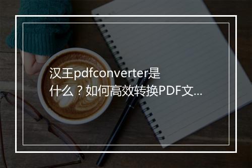 汉王pdfconverter是什么?如何高效转换PDF文件?