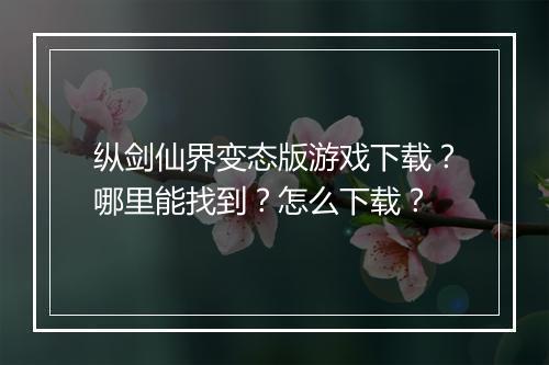纵剑仙界变态版游戏下载?哪里能找到?怎么下载?