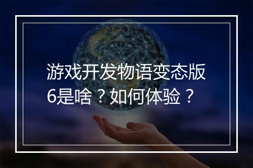 游戏开发物语变态版6是啥?如何体验?
