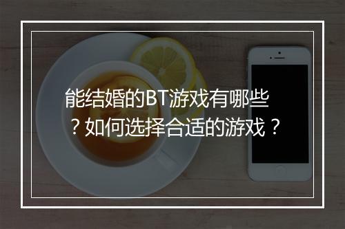 能结婚的BT游戏有哪些?如何选择合适的游戏?