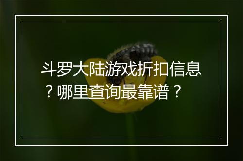斗罗大陆游戏折扣信息?哪里查询最靠谱?