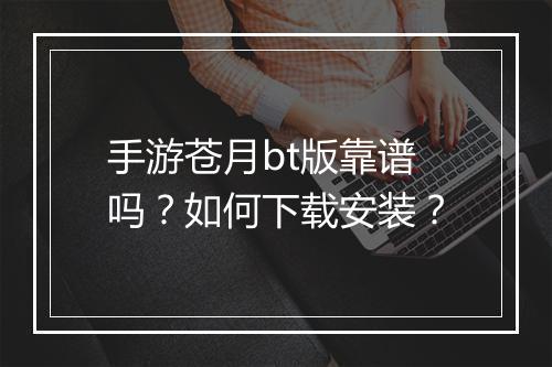 手游苍月bt版靠谱吗?如何下载安装?