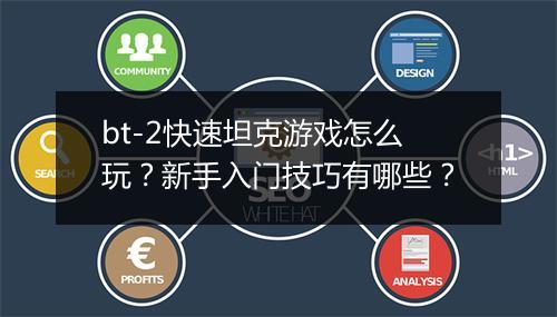 bt-2快速坦克游戏怎么玩？新手入门技巧有哪些？