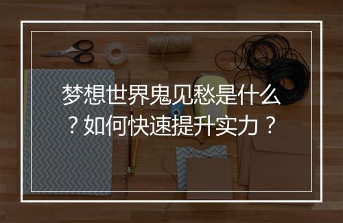 梦想世界鬼见愁是什么？如何快速提升实力？