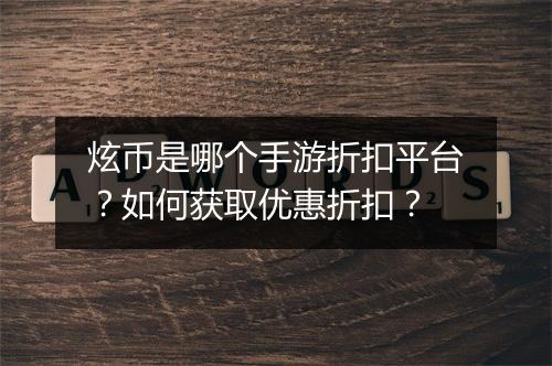炫币是哪个手游折扣平台?如何获取优惠折扣?