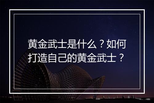 黄金武士是什么?如何打造自己的黄金武士?