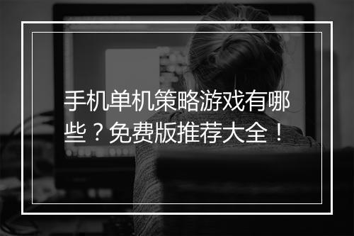 手机单机策略游戏有哪些？免费版推荐大全！